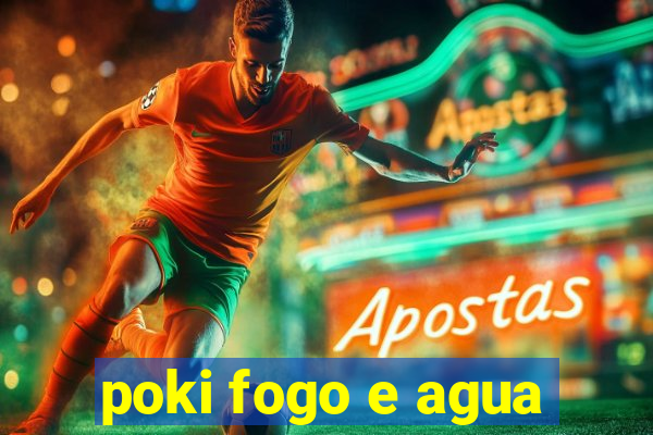 poki fogo e agua