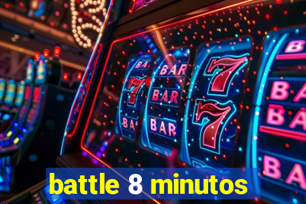 battle 8 minutos