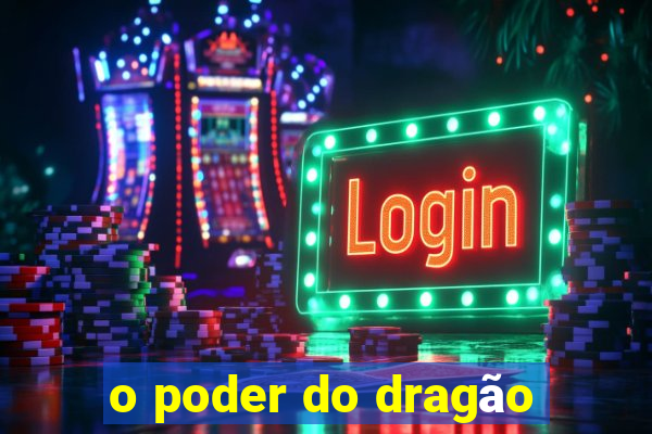 o poder do dragão