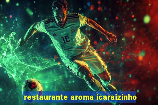 restaurante aroma icaraizinho