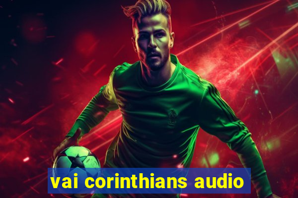 vai corinthians audio