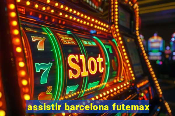 assistir barcelona futemax