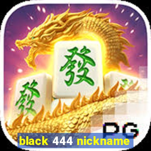 black 444 nickname