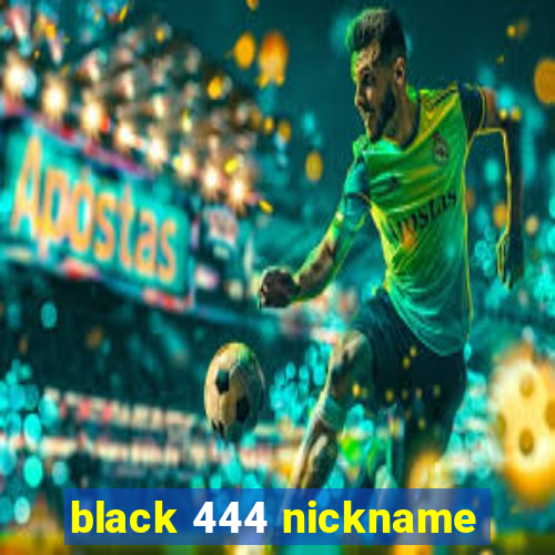 black 444 nickname