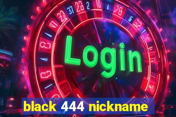 black 444 nickname