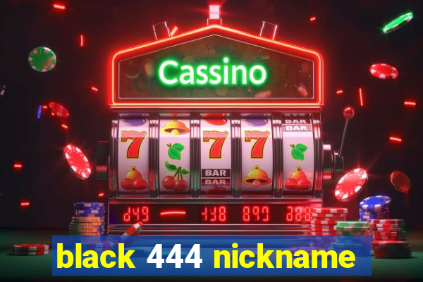 black 444 nickname