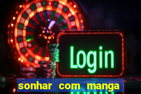 sonhar com manga madura jogo do bicho