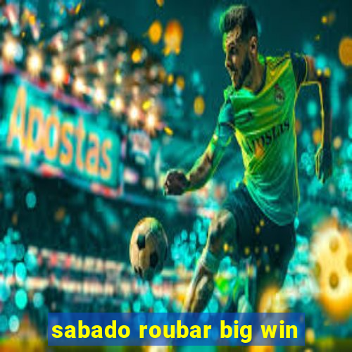 sabado roubar big win