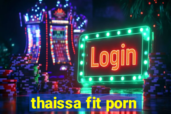 thaissa fit porn