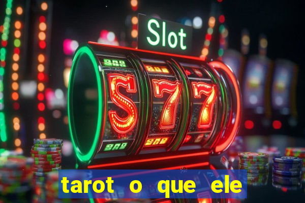 tarot o que ele sente por mim