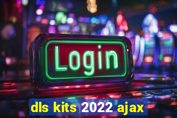 dls kits 2022 ajax