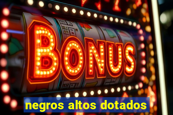 negros altos dotados