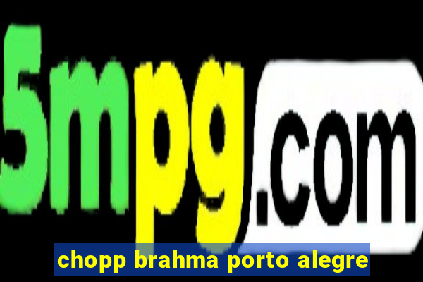 chopp brahma porto alegre