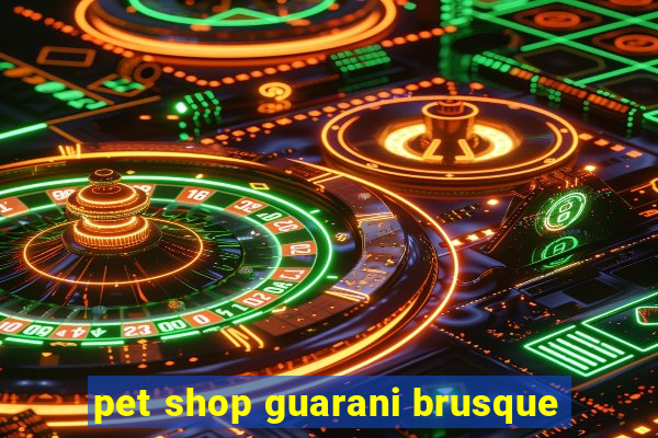 pet shop guarani brusque