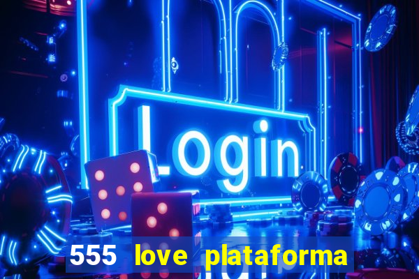 555 love plataforma de jogos