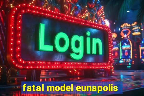 fatal model eunapolis