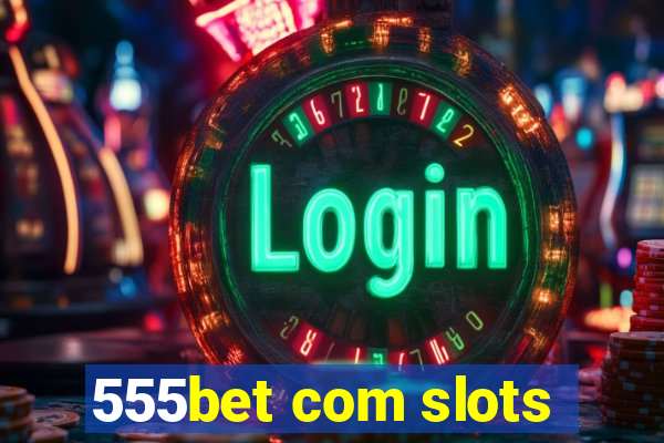 555bet com slots