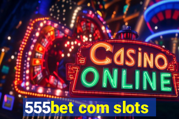 555bet com slots