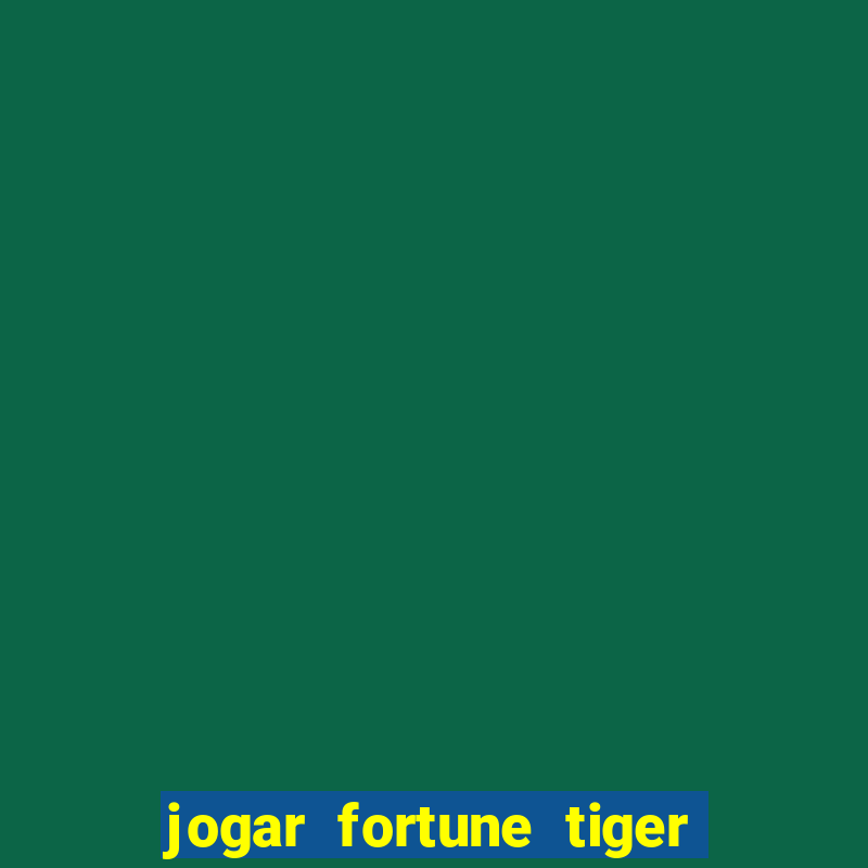 jogar fortune tiger sem depositar