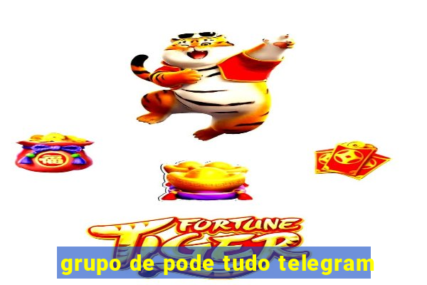 grupo de pode tudo telegram