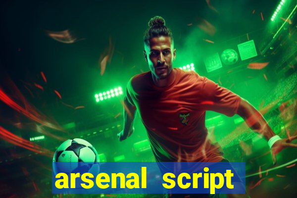 arsenal script pastebin 2022