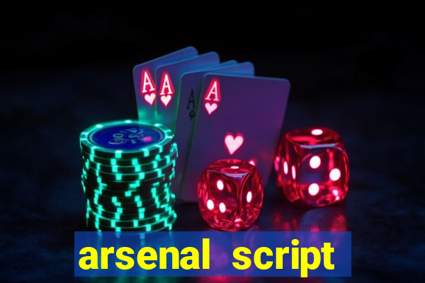 arsenal script pastebin 2022