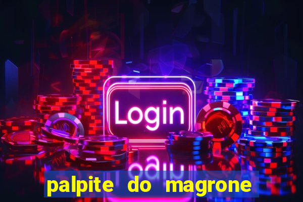 palpite do magrone para hoje