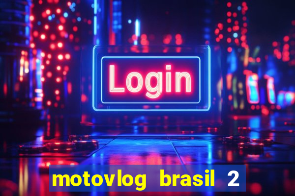 motovlog brasil 2 dinheiro infinito