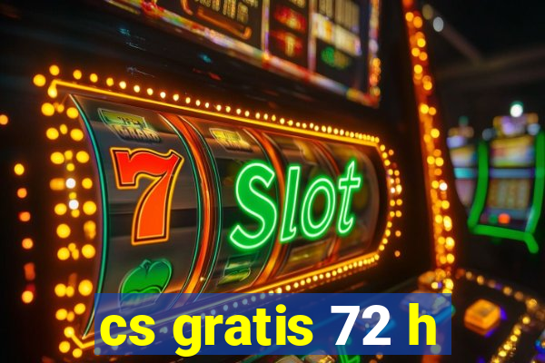 cs gratis 72 h