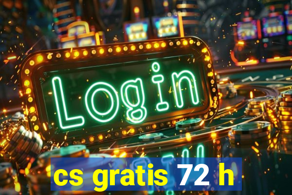 cs gratis 72 h