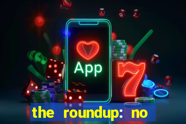 the roundup: no way out download