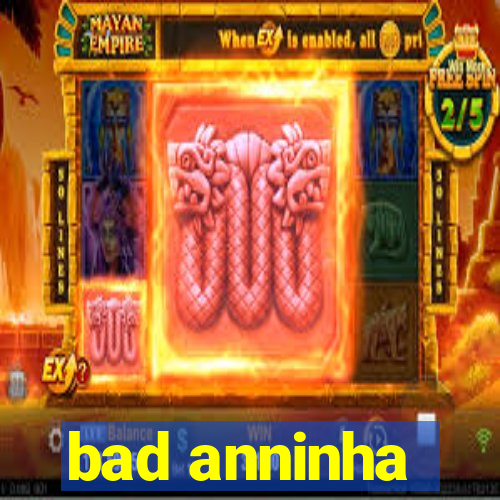 bad anninha