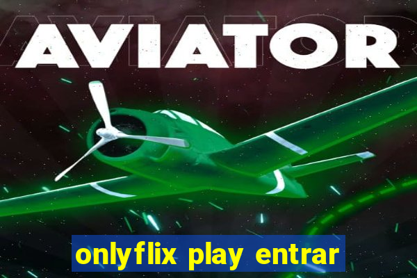 onlyflix play entrar