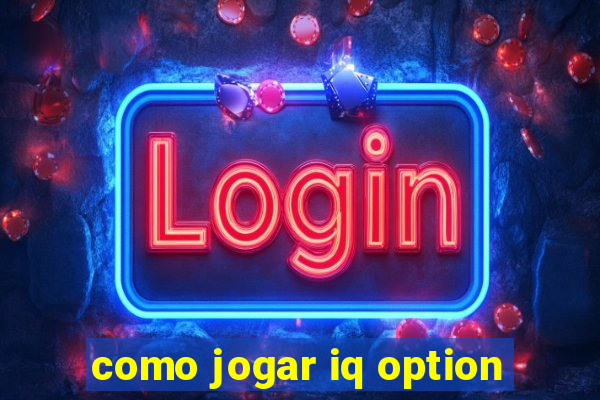 como jogar iq option