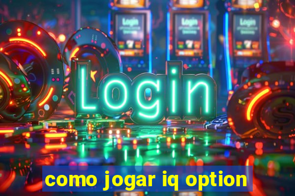 como jogar iq option