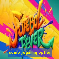 como jogar iq option