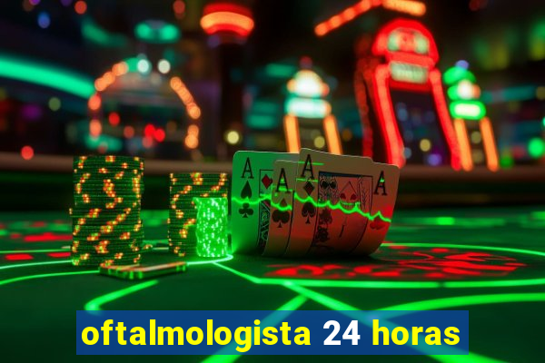 oftalmologista 24 horas