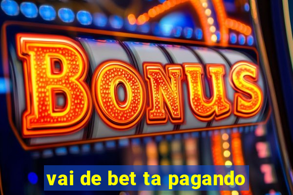 vai de bet ta pagando