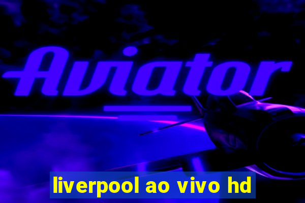 liverpool ao vivo hd