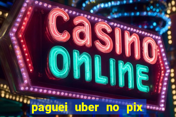 paguei uber no pix e nao achou motorista