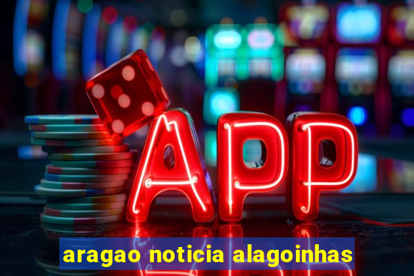 aragao noticia alagoinhas