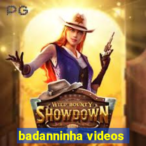 badanninha videos