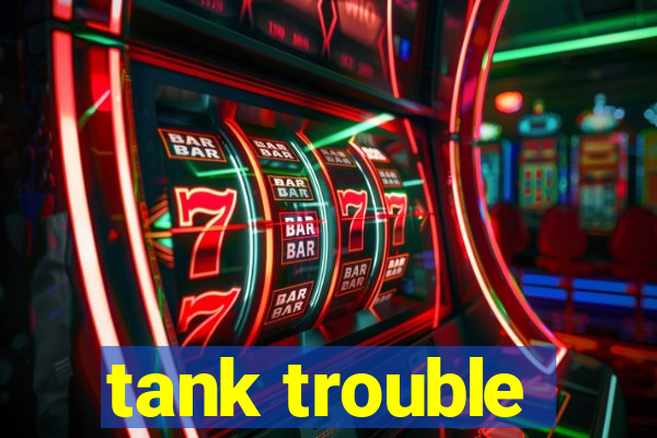 tank trouble