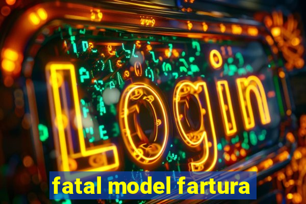 fatal model fartura