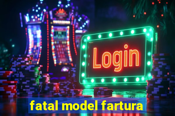 fatal model fartura