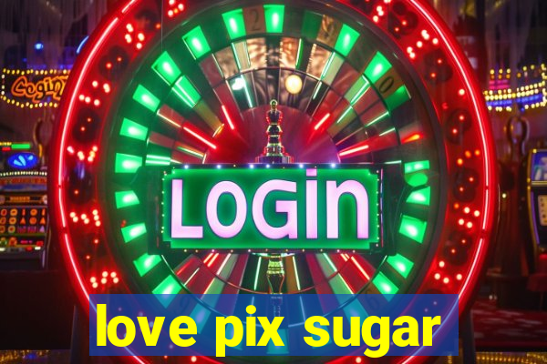 love pix sugar