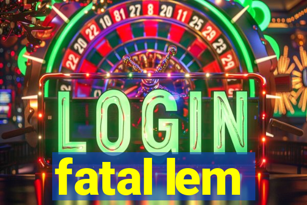 fatal lem