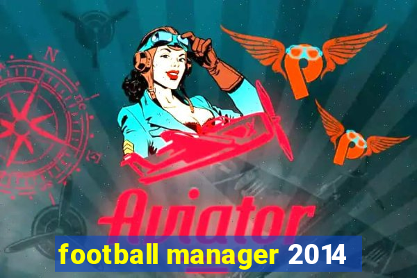 football manager 2014