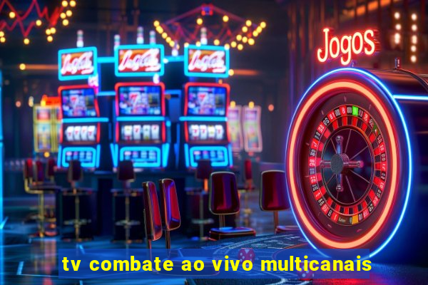 tv combate ao vivo multicanais