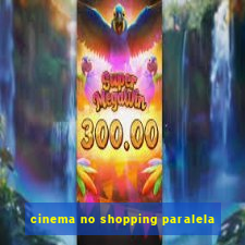 cinema no shopping paralela